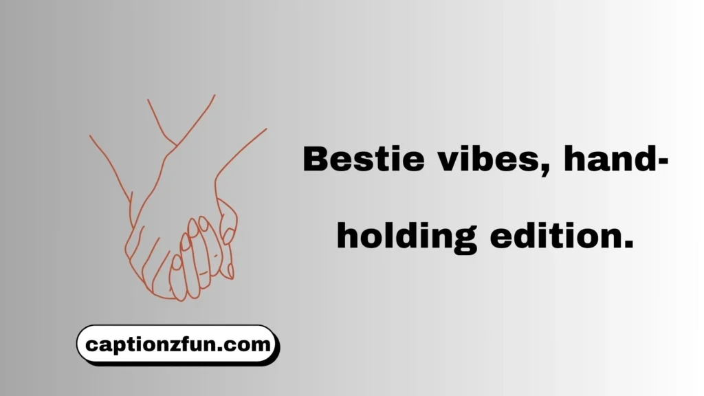 Best Friend Holding Hands Captions
